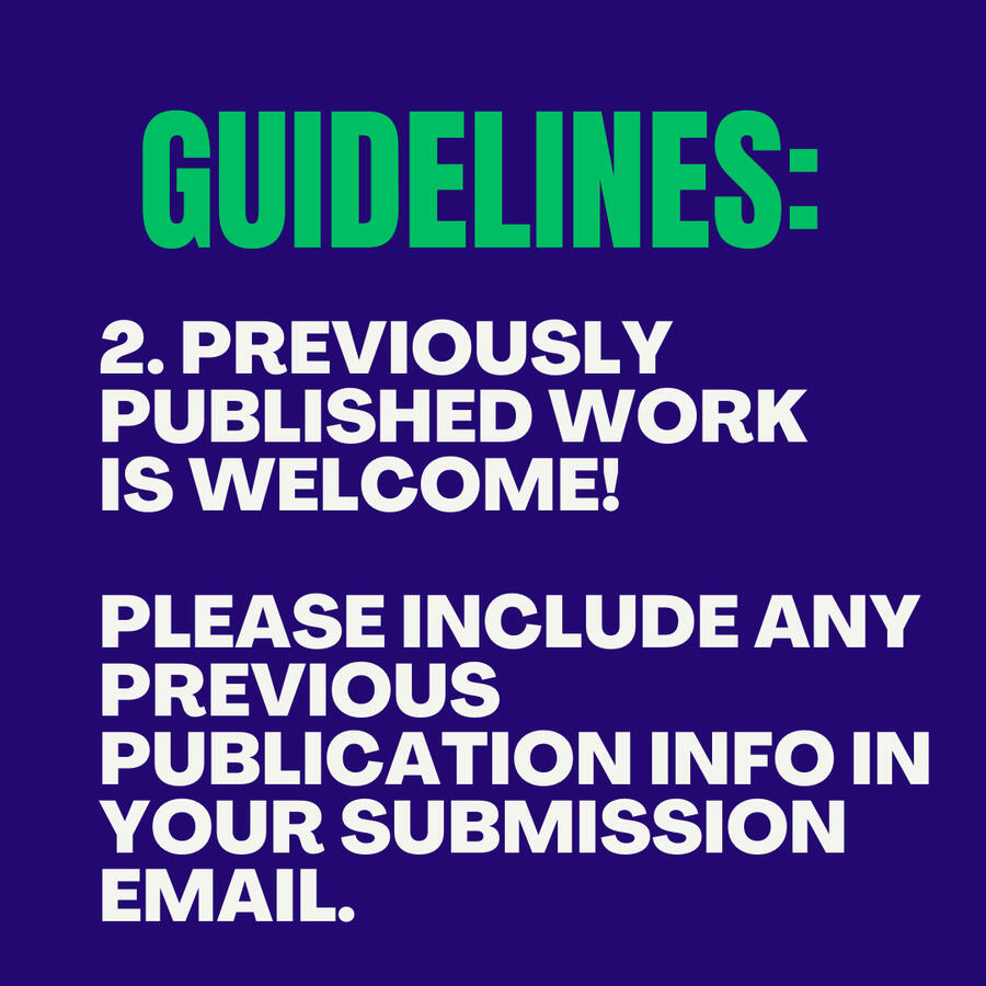 Guidelines: 2. Previously published work is Welcome! Please include any previous publication info in your submission email. Guidelines: Guidelines: 2. Previously published work is Welcome! Please include any previous publication info in your submission email. Guidelines: